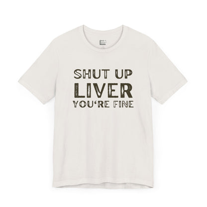 vintage white funny drinking t-shirt that says SHUT UP LIVER YOU'RE FINE in bold font