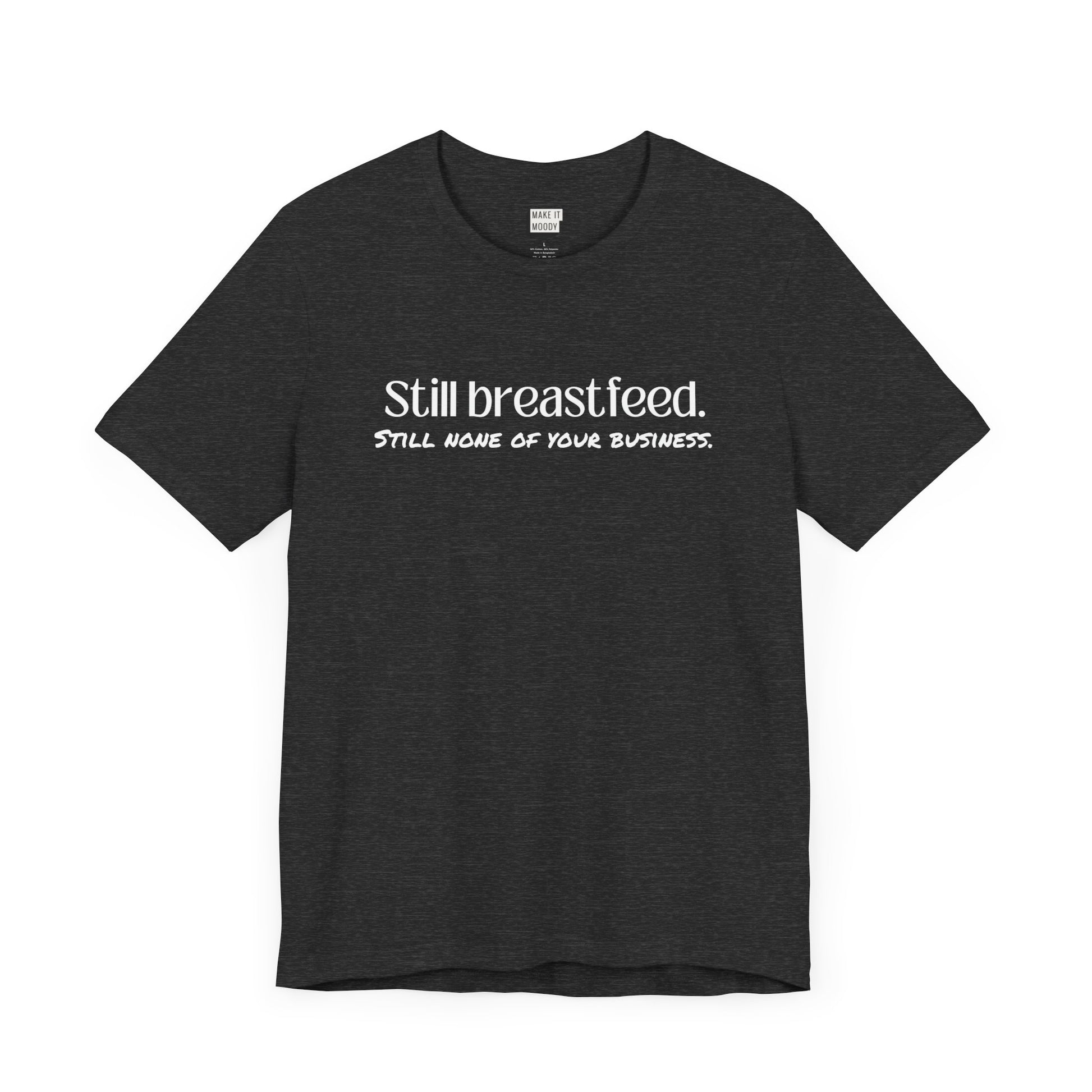 Dark heather grey breastfeeding t-shirt that says Still Breastfeed Still None Of Your Business.