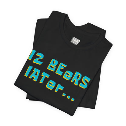 "12 Beers Later..." Drinking Tee