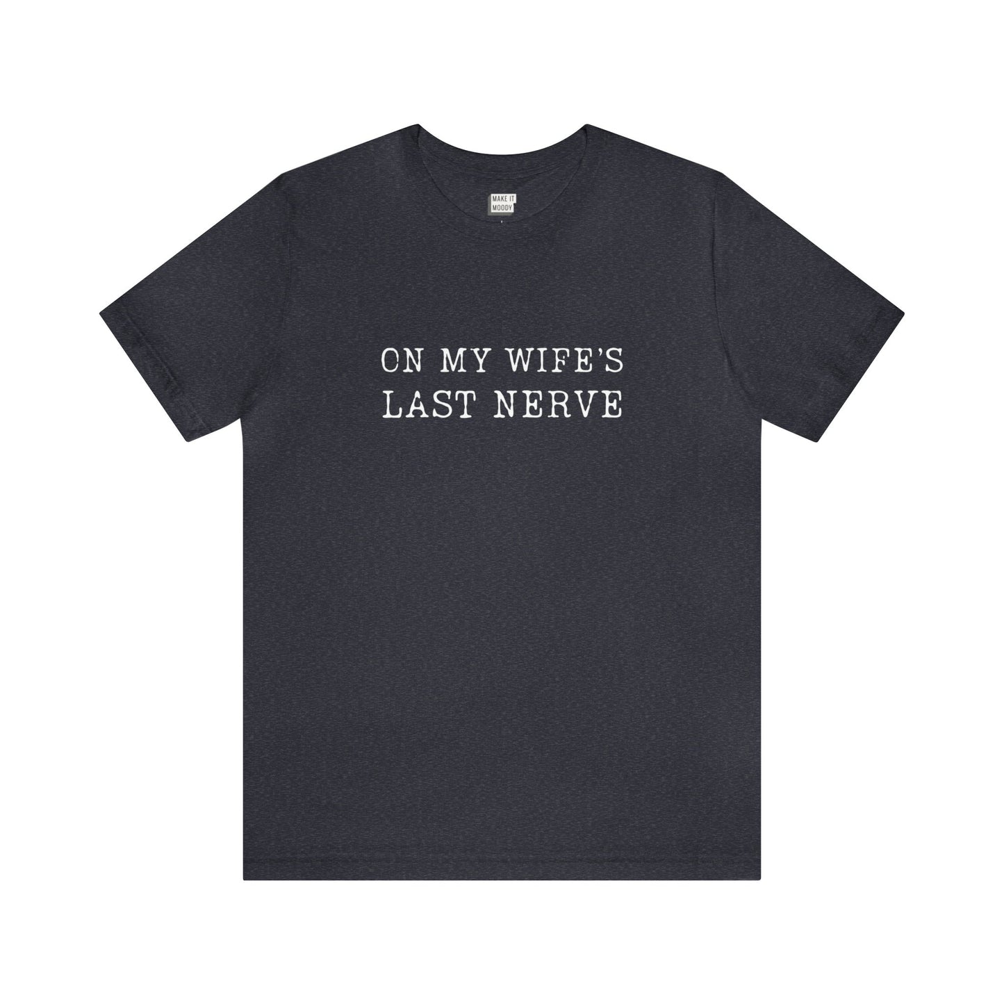 "On My Wife's Last Nerve" Tee