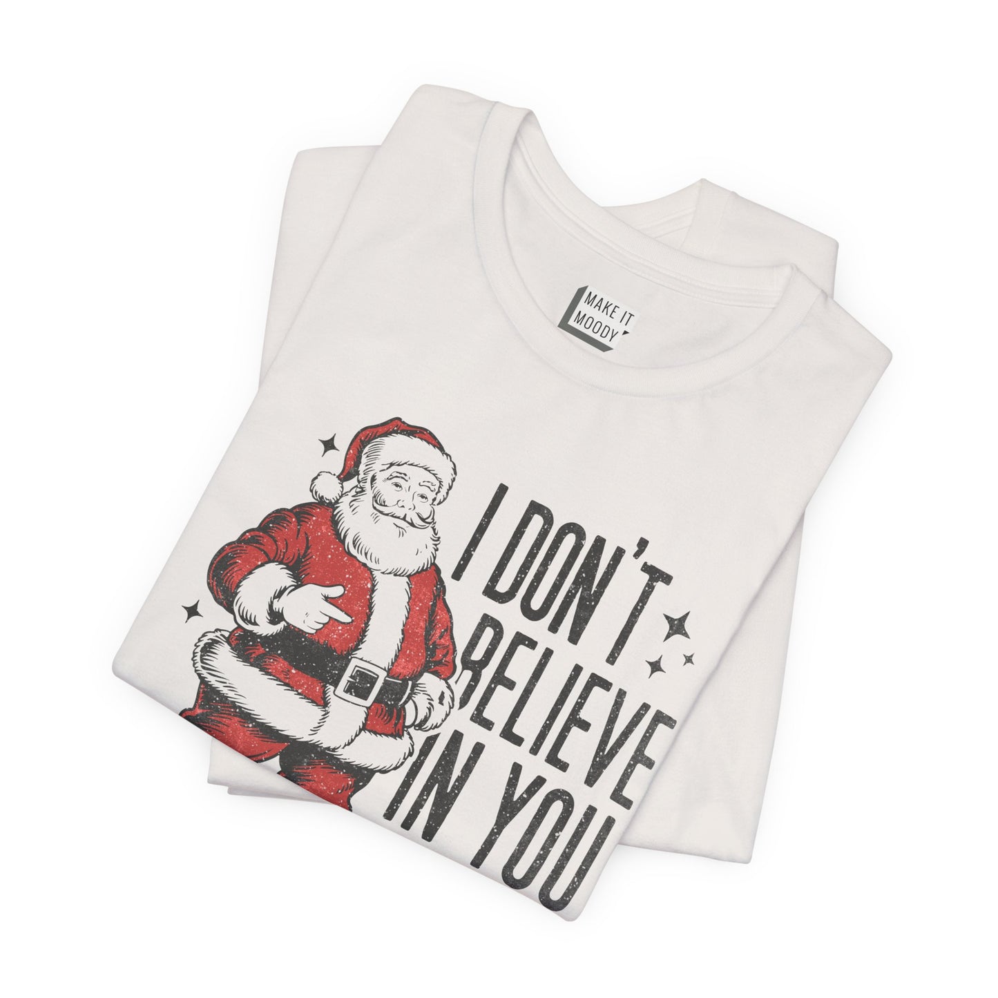 "I Don't Believe in You Either" - Funny Christmas T-Shirt