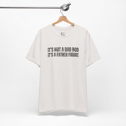 "It's Not a Dad Bod, It's a Father Figure" Funny Dad T-Shirt