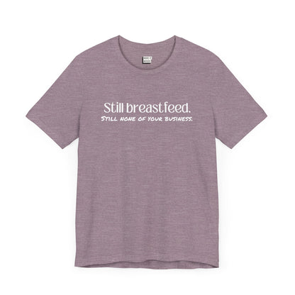 Heathered purple breastfeeding t-shirt that says Still Breastfeed Still None Of Your Business.