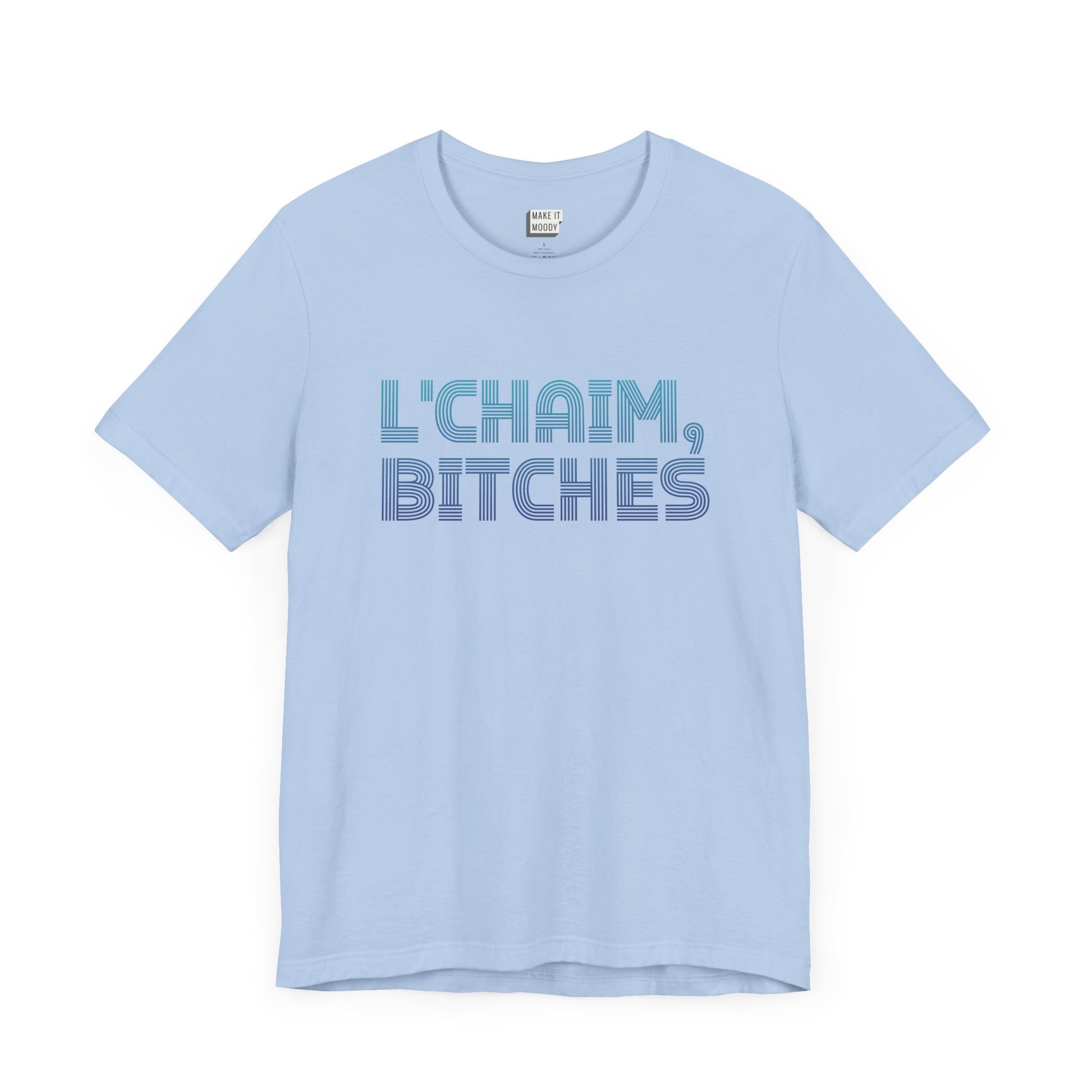 baby blue funny drinking t-shirt that says L'CHAIM BITCHES on the front in blue gradient font