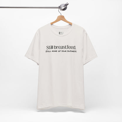 "Still None Of Your Business" Breastfeeding T-Shirt