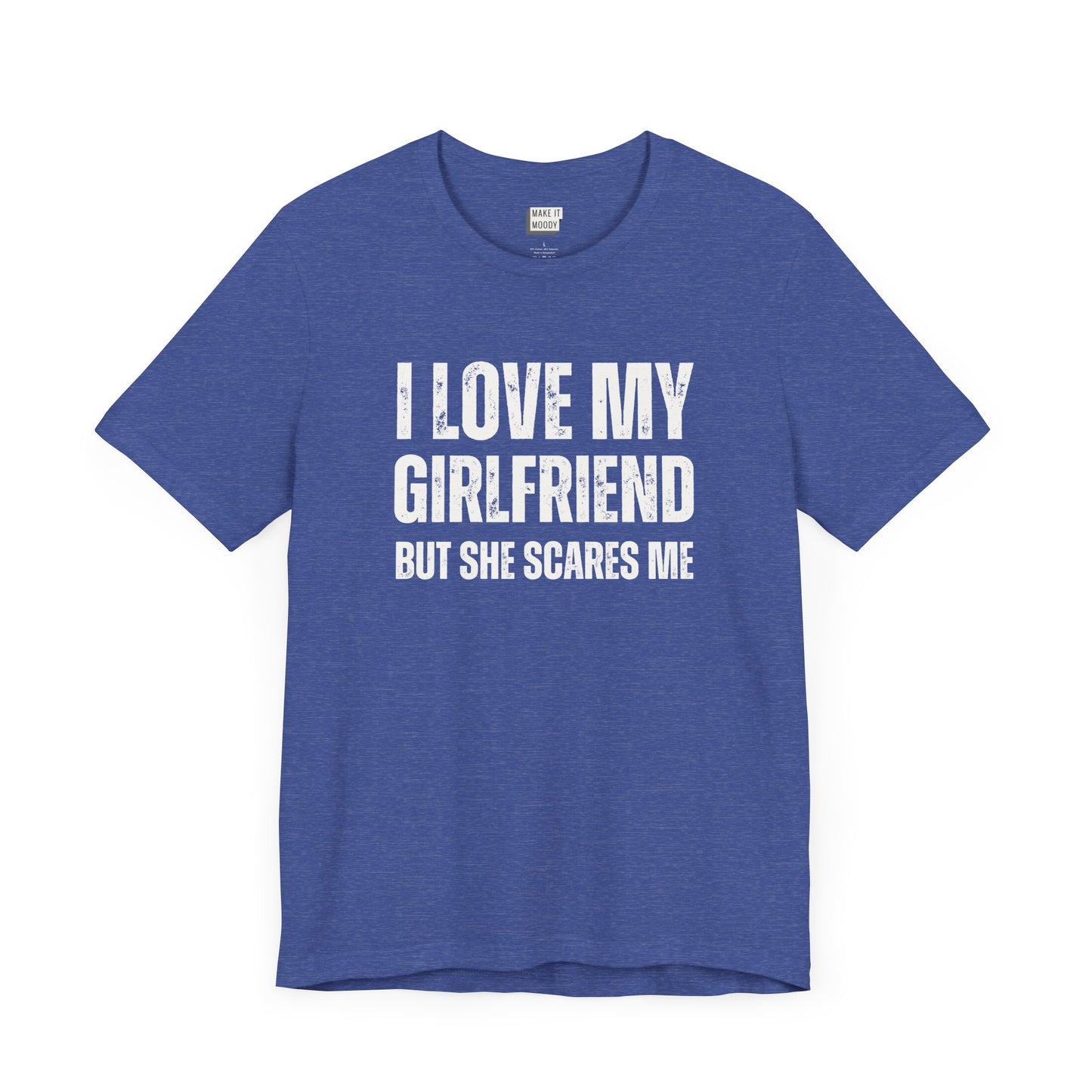 funny boyfriend shirt in royal blue that says I LOVE MY GIRLFRIEND BUT SHE SCARES ME in bold white lettering