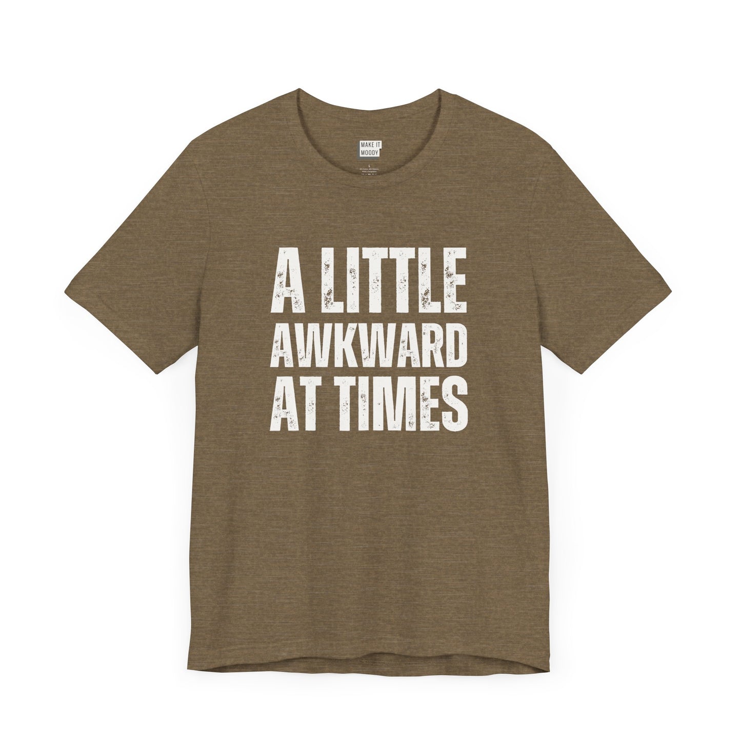 funny tshirt in olive that says A LITTLE AWKWARD AT TIMES in bold white lettering