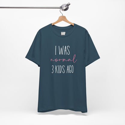 "I Was Normal 3 Kids Ago" Mom Tee