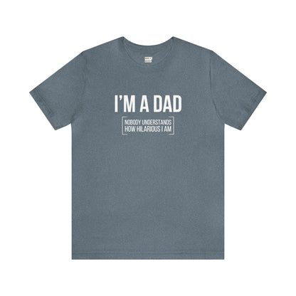 "Nobody Understands How Hilarious I am" Dad Tee