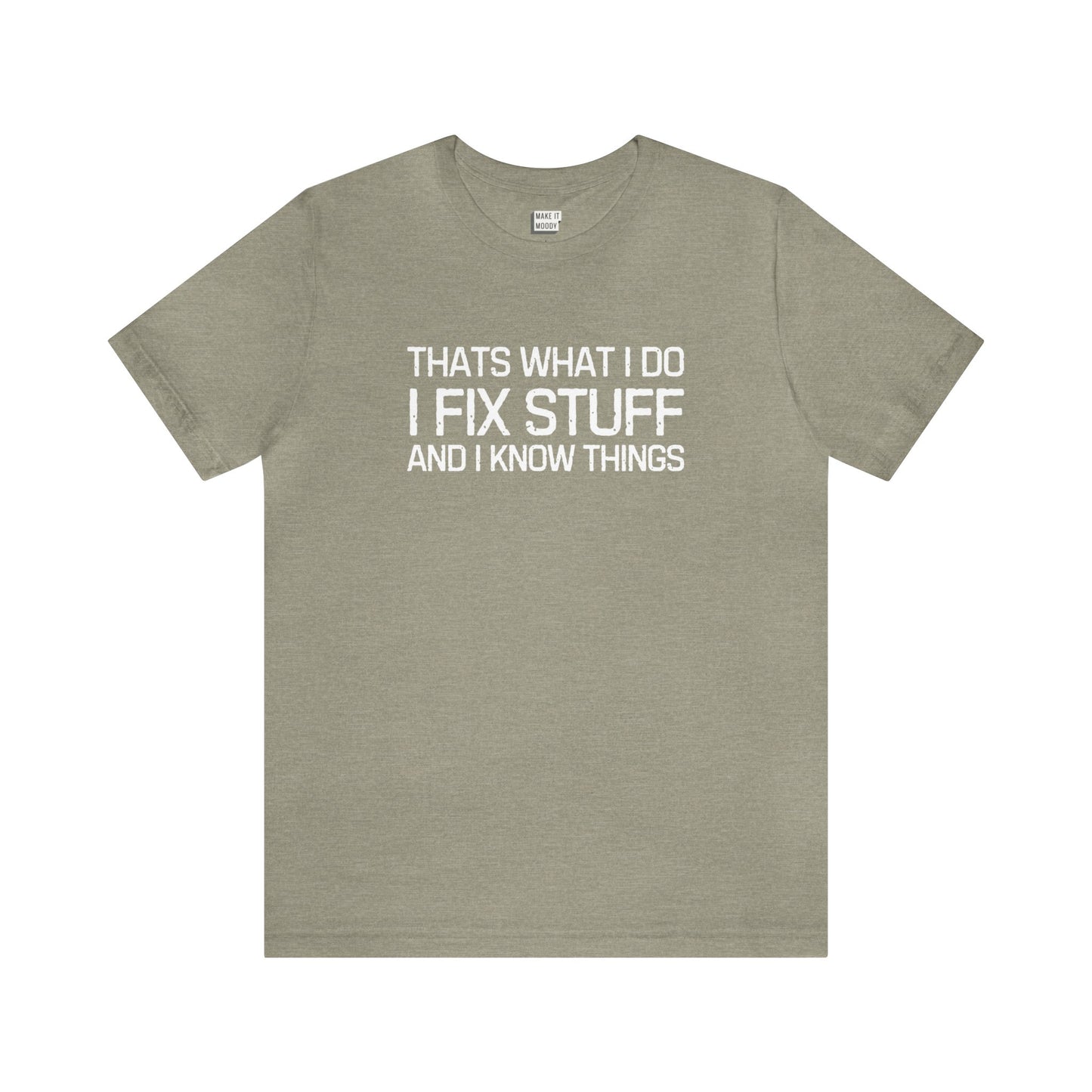 "That's What I do, I Fix Stuff and I Know Things" Tee