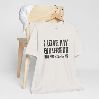 "I Love My Girlfriend but She Scares Me" Funny T-Shirt