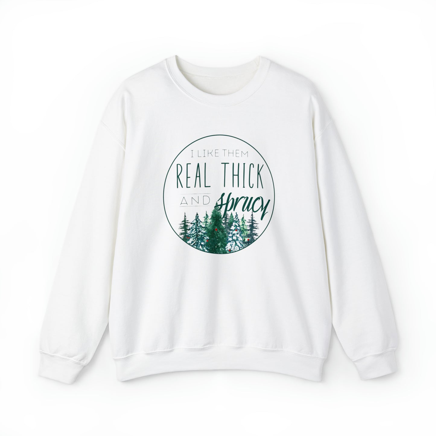 "I Like Them Real Thick & Sprucy" Christmas Crewneck Sweatshirt