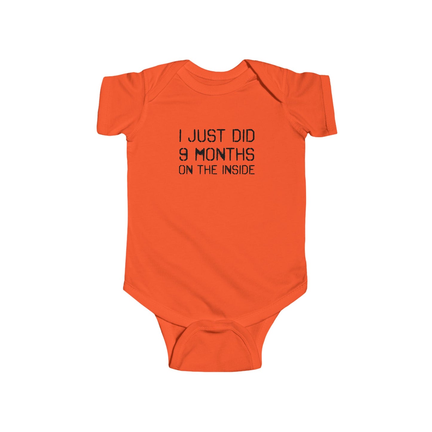 Orange infant bodysuit that says I JUST DID 9 MONTHS ON THE INSIDE on the front in black font.