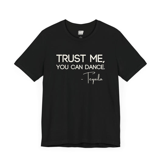 black drinking t-shirt that says TRUST ME YOU CAN DANCE - TEQUILA in bold white font