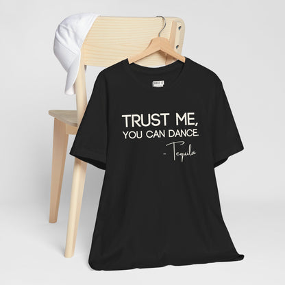 "Trust Me, You Can Dance - Tequila" Funny Drinking T-Shirt