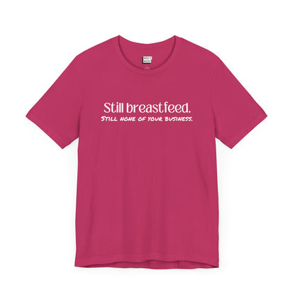 Raspberry colored breastfeeding t-shirt that says Still Breastfeed Still None Of Your Business.