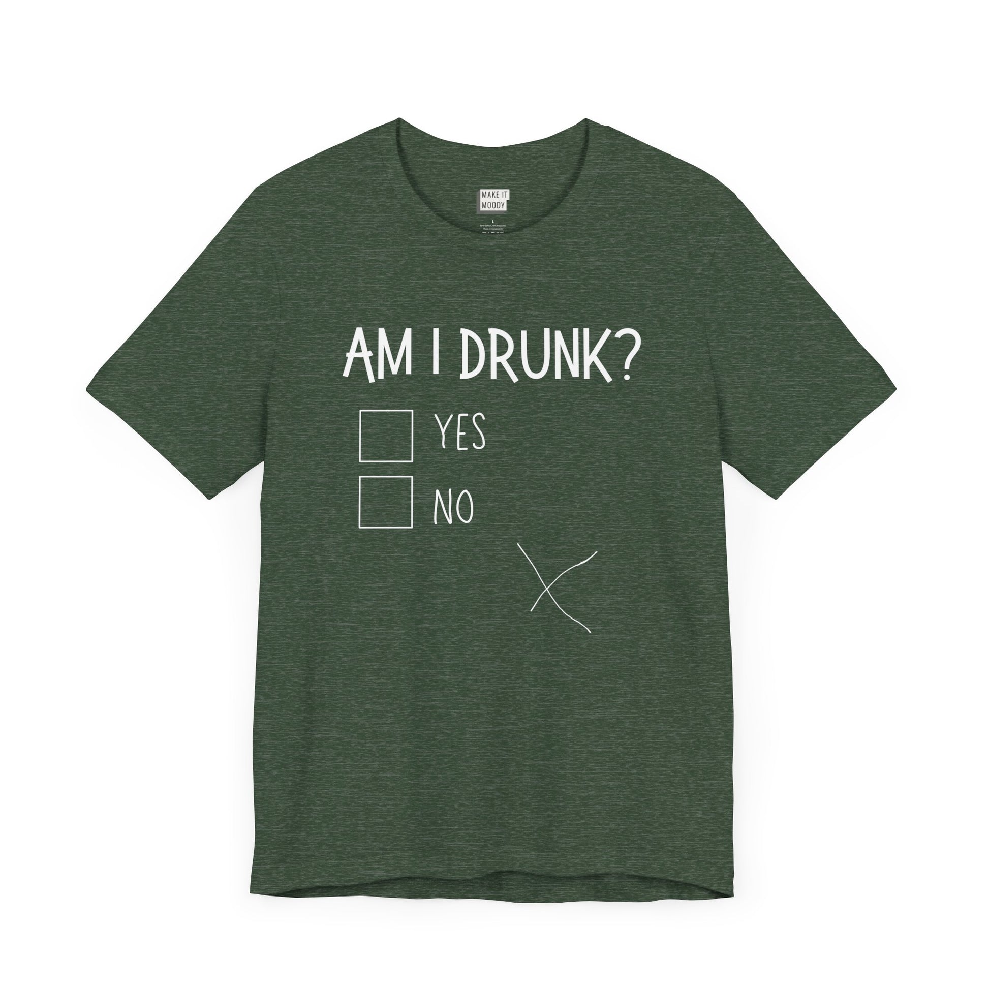 heather forest funny drinking t-shirt that says AM I DRUNK? on the front with yes and no check boxes. There is a messy hand drawn X in the bottom left print area.