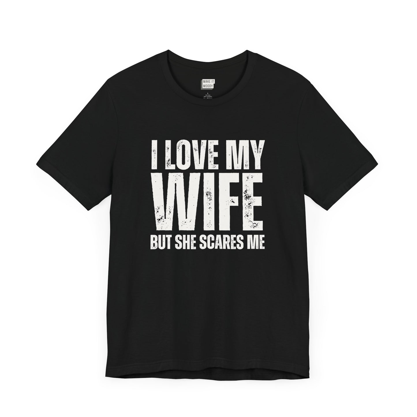 funny t shirt in black that says I LOVE MY WIFE BUT SHE SCARES ME in bold white lettering