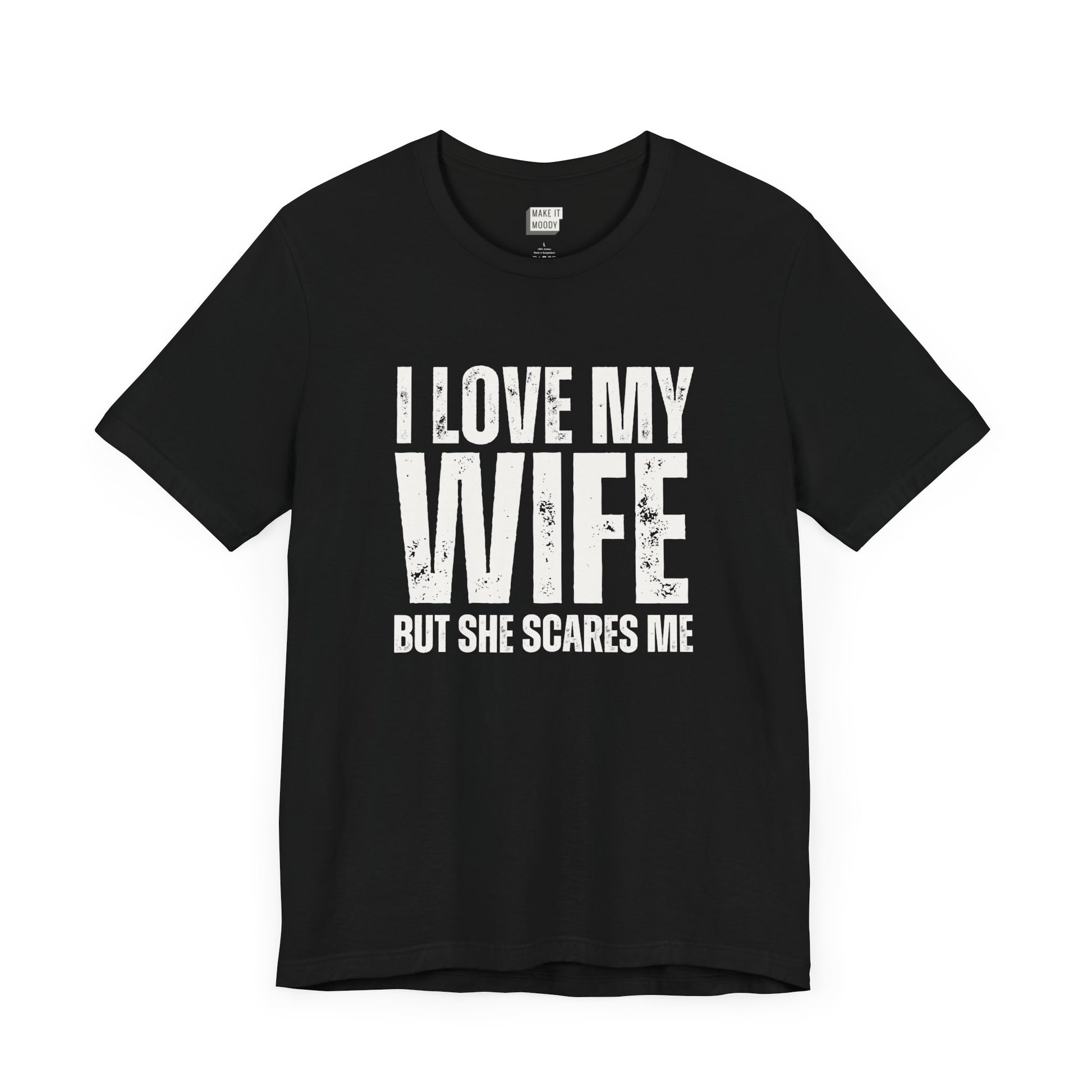 funny t shirt in black that says I LOVE MY WIFE BUT SHE SCARES ME in bold white lettering