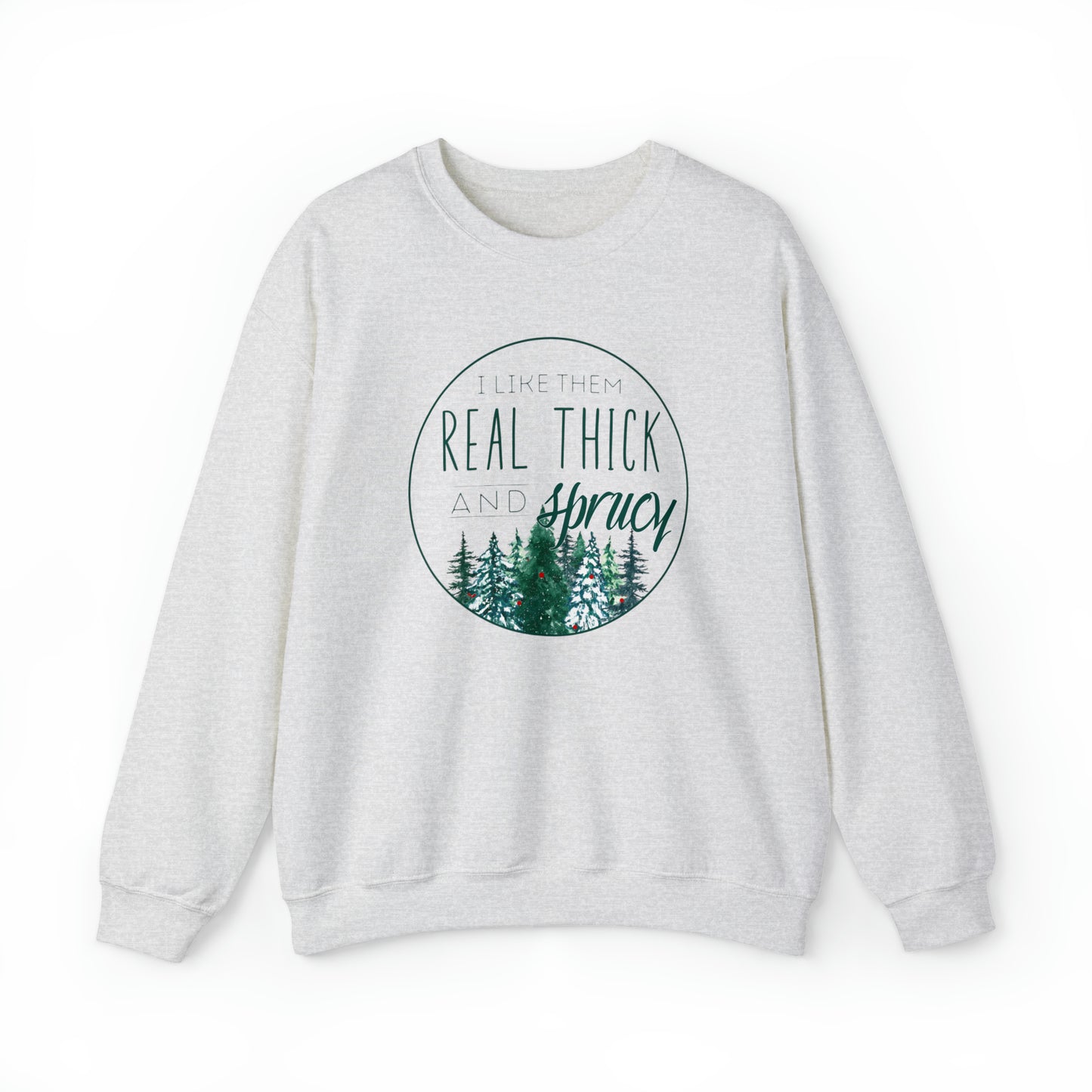 "I Like Them Real Thick & Sprucy" Christmas Crewneck Sweatshirt