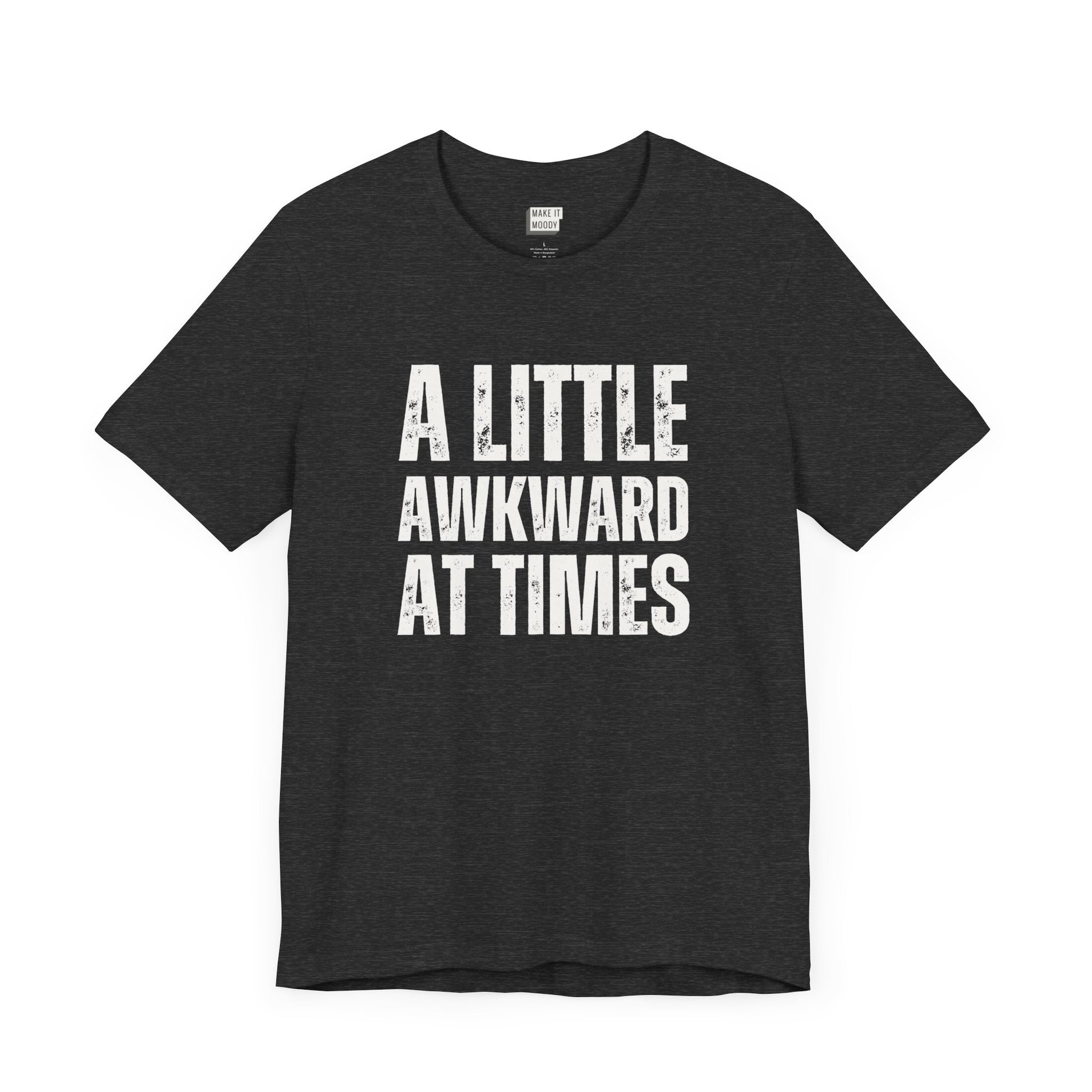 funny tshirt in dark grey that says A LITTLE AWKWARD AT TIMES in bold white lettering