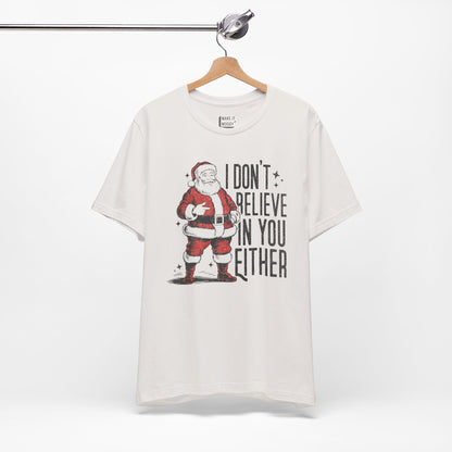 "I Don't Believe in You Either" - Funny Christmas T-Shirt