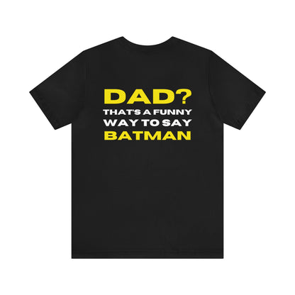 "Dad? That's a Funny Way to Say Batman" Dad Tee