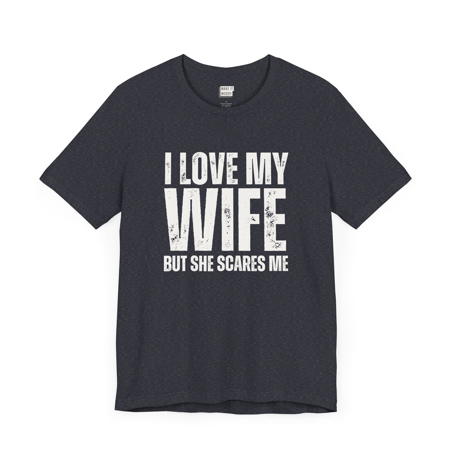 funny t shirt in navy that says I LOVE MY WIFE BUT SHE SCARES ME in bold white lettering