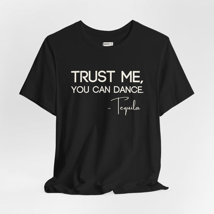 "Trust Me, You Can Dance - Tequila" Funny Drinking T-Shirt