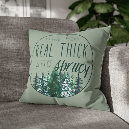 "I Like Them Real Thick and Sprucy" Christmas Pillow Case