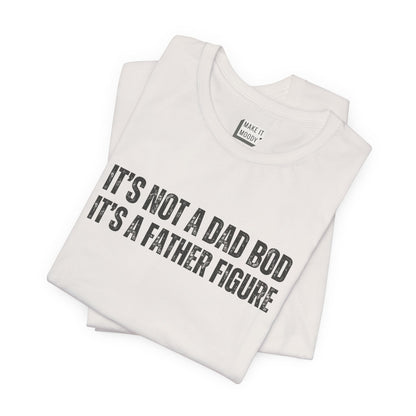 "It's Not a Dad Bod, It's a Father Figure" Funny Dad T-Shirt