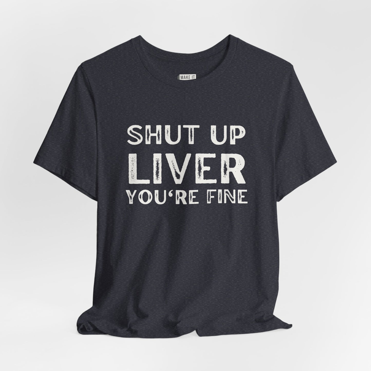 "Shut Up Liver You're Fine" Funny Drinking T-Shirt