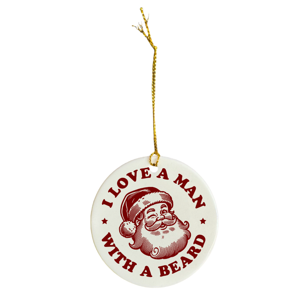 "I Love a Man with a Beard" - Ceramic Christmas Ornament