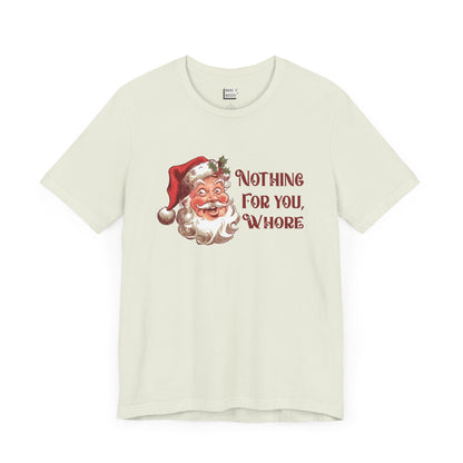 "Nothing For You, Whore" - Funny Christmas T-Shirt