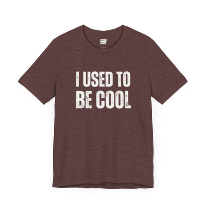 funny t shirt in maroon that says I USED TO BE COOL in bold white lettering