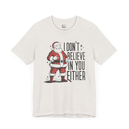 "I Don't Believe in You Either" - Funny Christmas T-Shirt