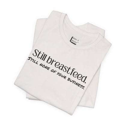 "Still None Of Your Business" Breastfeeding T-Shirt