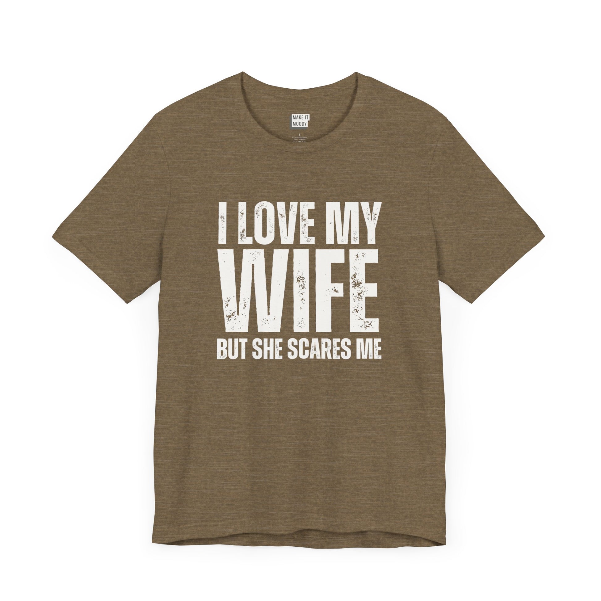 funny t shirt in olive that says I LOVE MY WIFE BUT SHE SCARES ME in bold white lettering