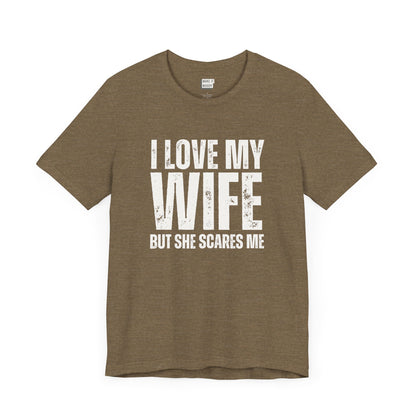 funny t shirt in olive that says I LOVE MY WIFE BUT SHE SCARES ME in bold white lettering