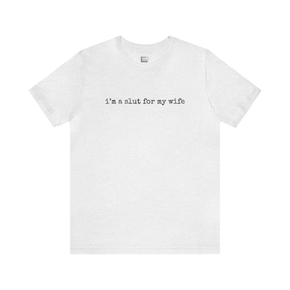 "I'm a Slut for My Wife" Tee