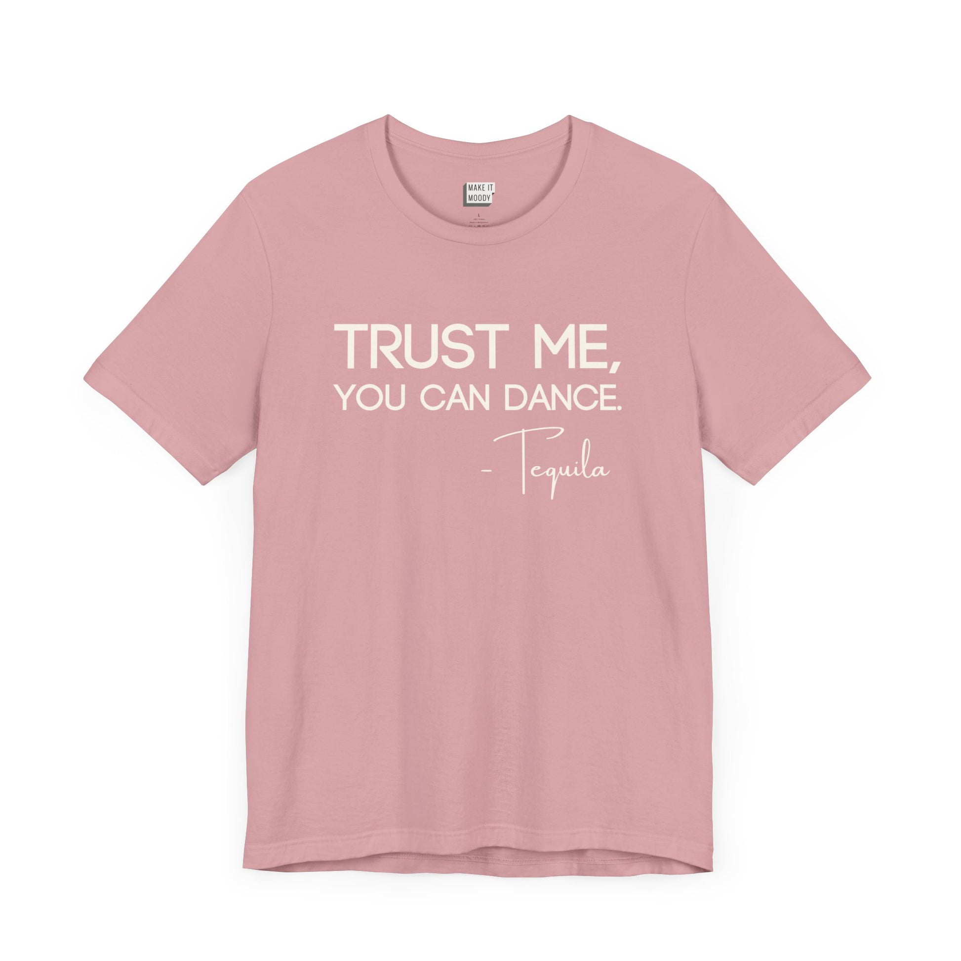 light pink drinking t-shirt that says TRUST ME YOU CAN DANCE - TEQUILA in bold white font