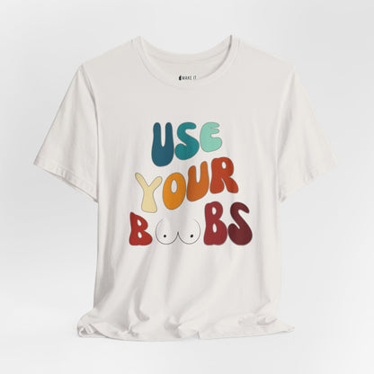 "Use Your Boobs" Breastfeeding T-Shirt