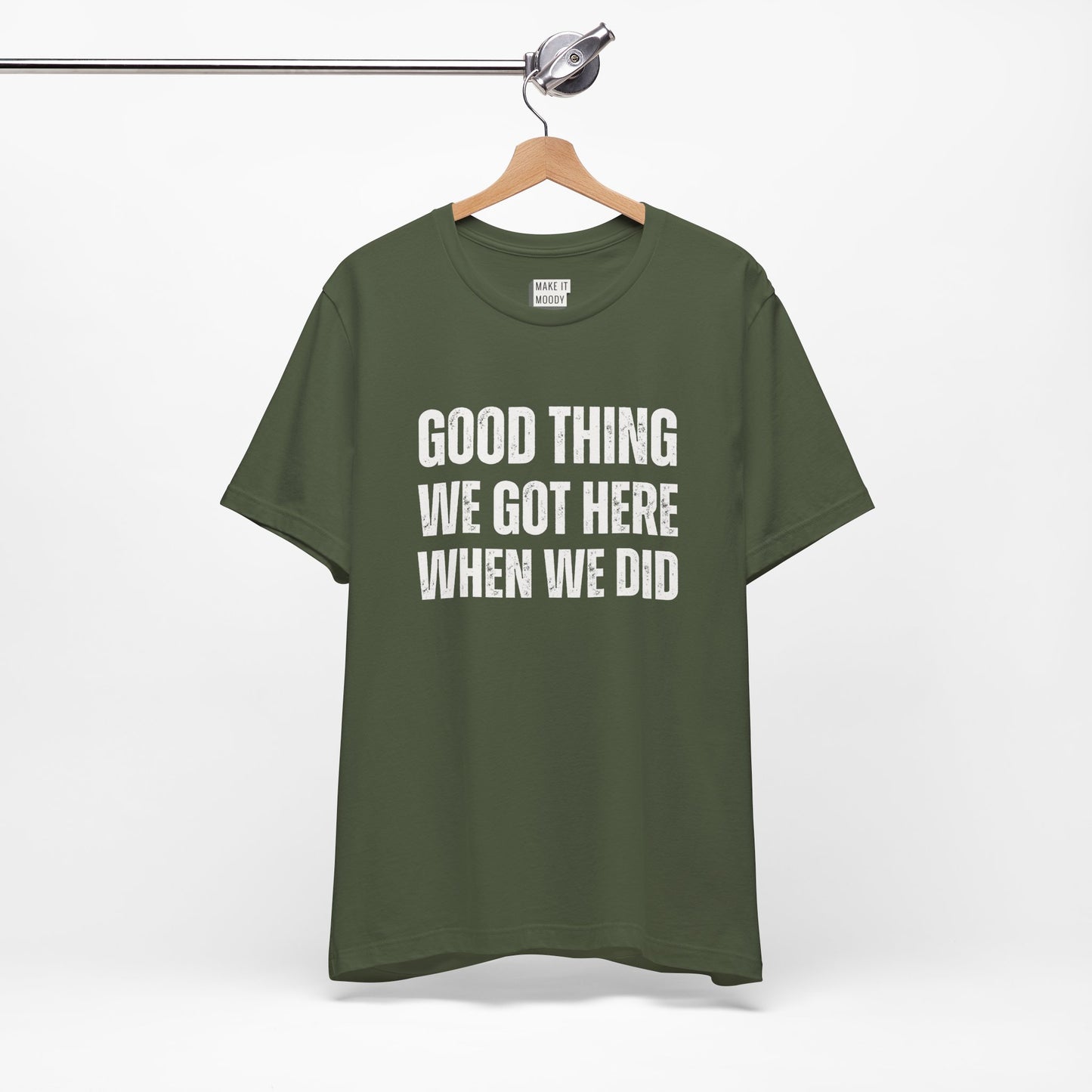 "Good Thing We Got Here When We Did" Funny Dad T-Shirt