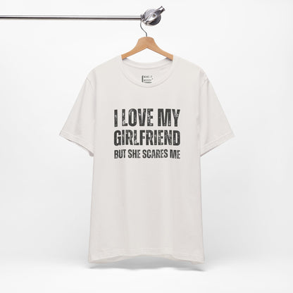 "I Love My Girlfriend but She Scares Me" Funny T-Shirt