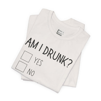 "Am I Drunk?" Funny Drinking T-Shirt