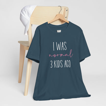 "I Was Normal 3 Kids Ago" Mom Tee