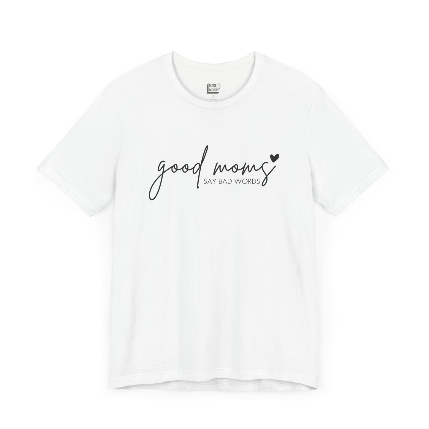 Mom Tee in white, featuring black cursive and print text with the words good moms SAY BAD WORDS, accented by a small heart.