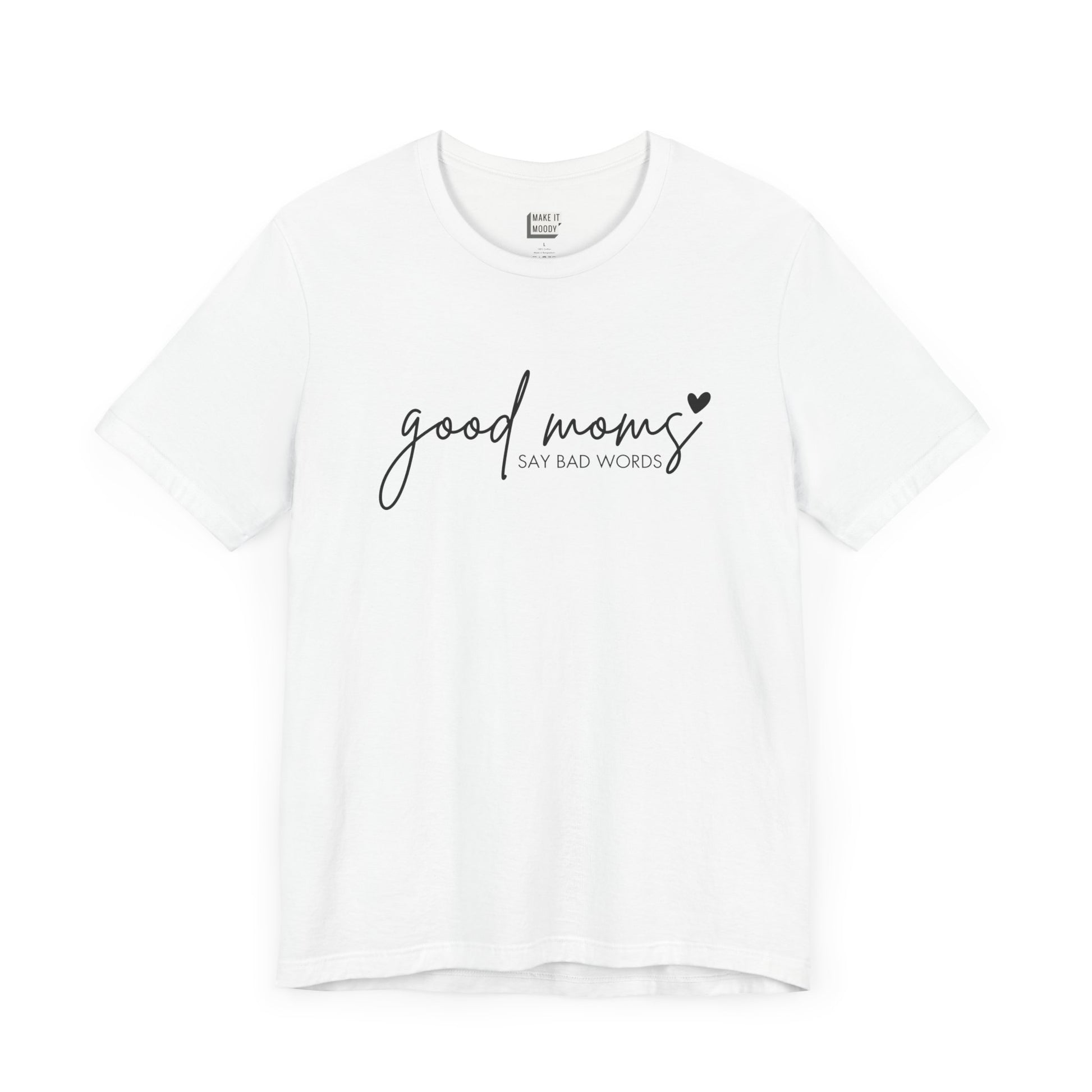 Mom Tee in white, featuring black cursive and print text with the words good moms SAY BAD WORDS, accented by a small heart.