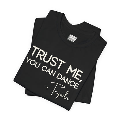 "Trust Me, You Can Dance - Tequila" Funny Drinking T-Shirt