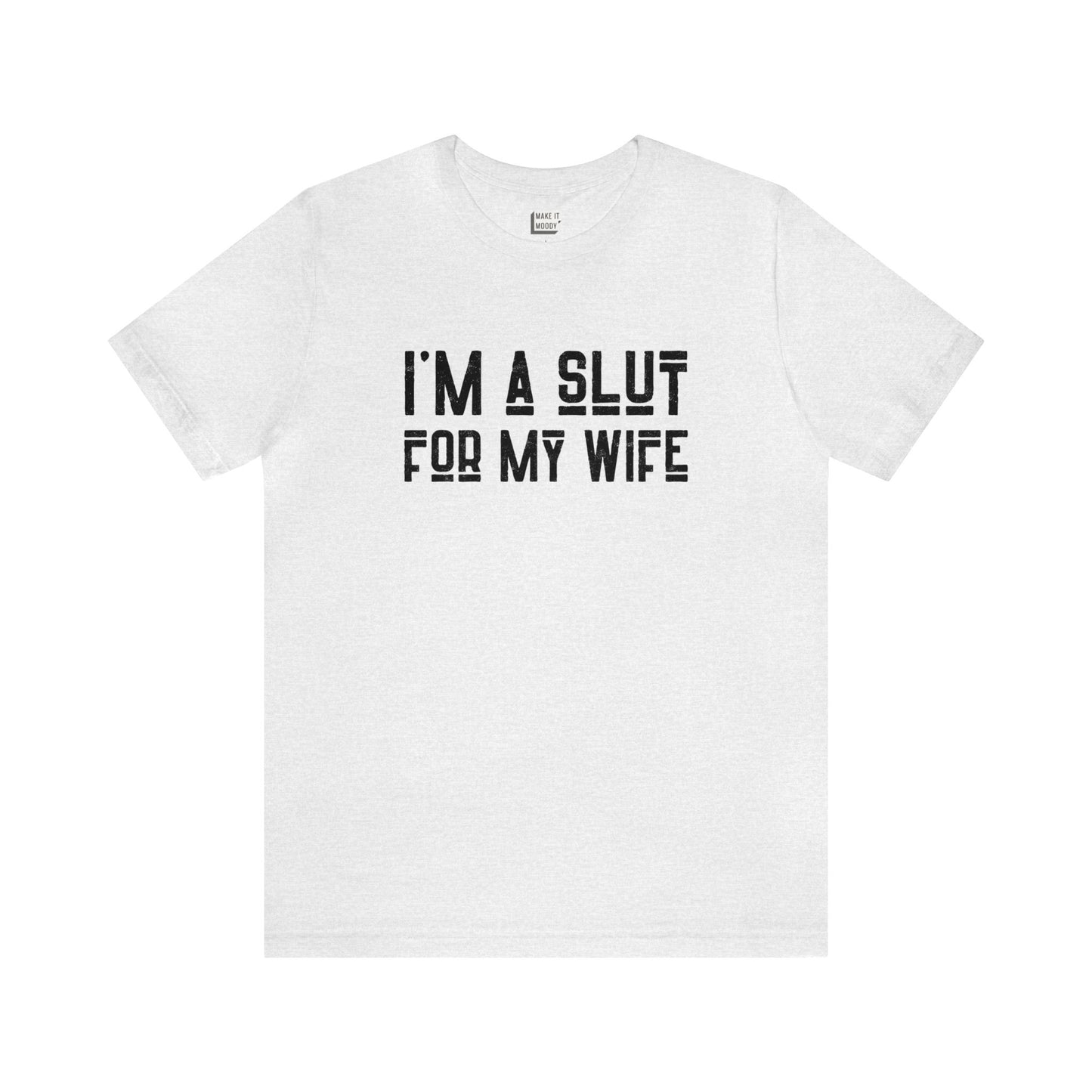 "I'm a Slut for My Wife" Tee